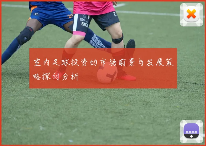 室内足球投资的市场前景与发展策略探讨分析