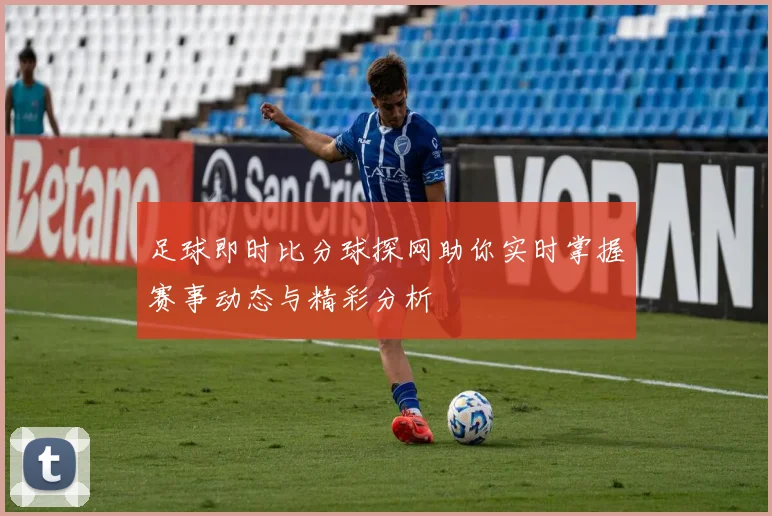 足球即时比分球探网助你实时掌握赛事动态与精彩分析